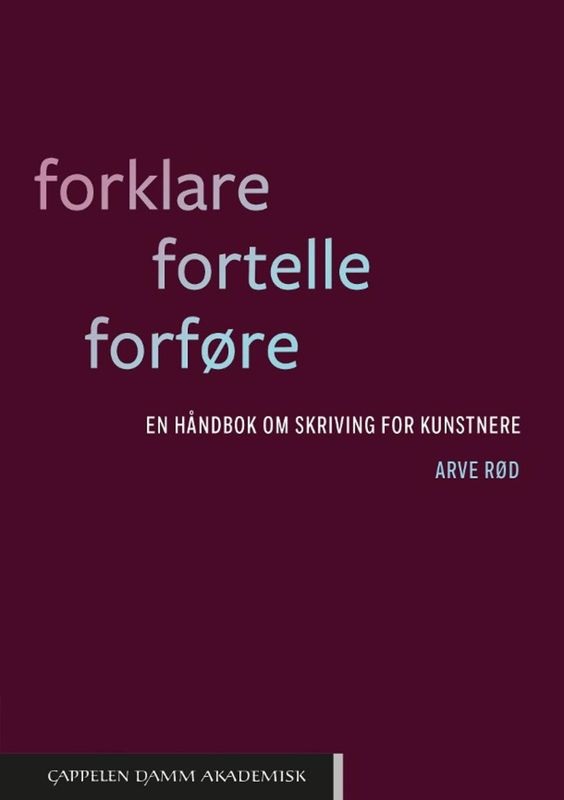 Arve Rød - Forklare. Fortelle. Forføre. En håndbok om skriving for kunstnere
